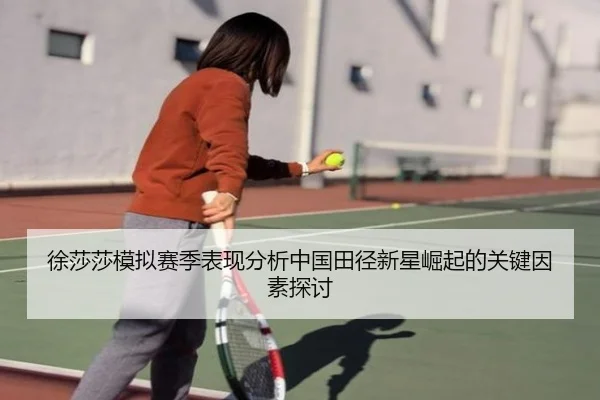 徐莎莎模拟赛季表现分析中国田径新星崛起的关键因素探讨