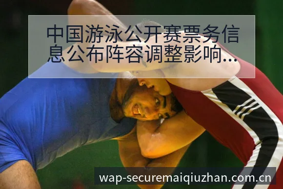 中国游泳公开赛票务信息公布阵容调整影响分析 - 买球站