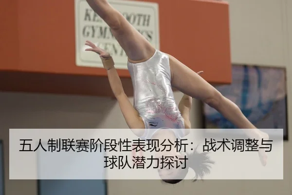 五人制联赛阶段性表现分析：战术调整与球队潜力探讨